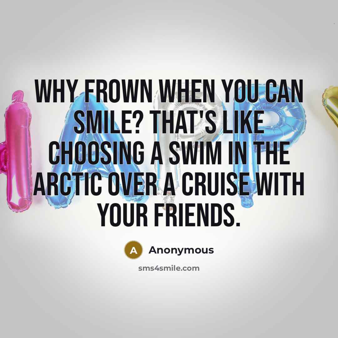 “Why frown when you can smile? That's like choosing a…” quote by Anonymous