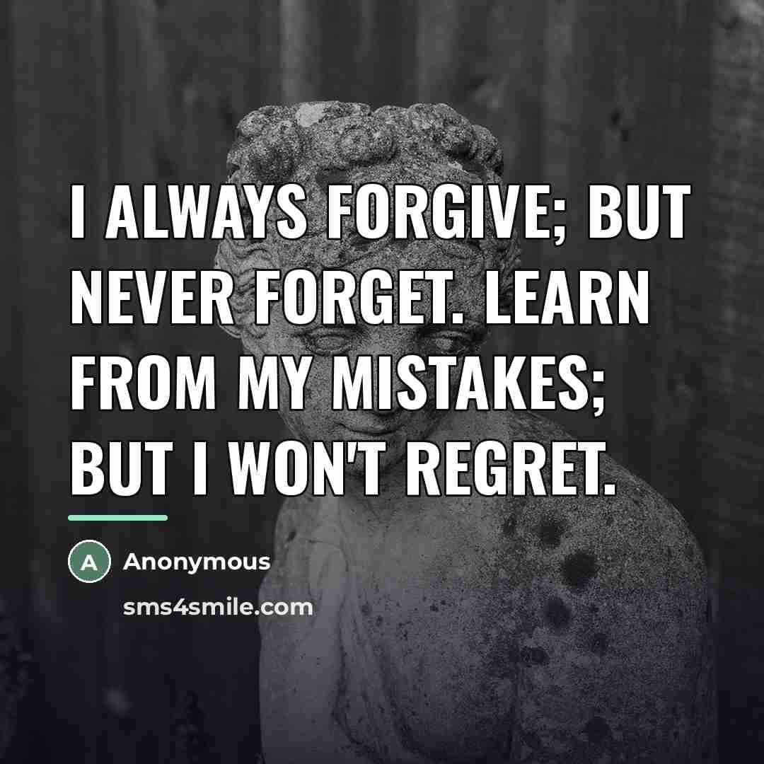 “I always forgive; but never forget. Learn from my mistakes;…” quote by Anonymous