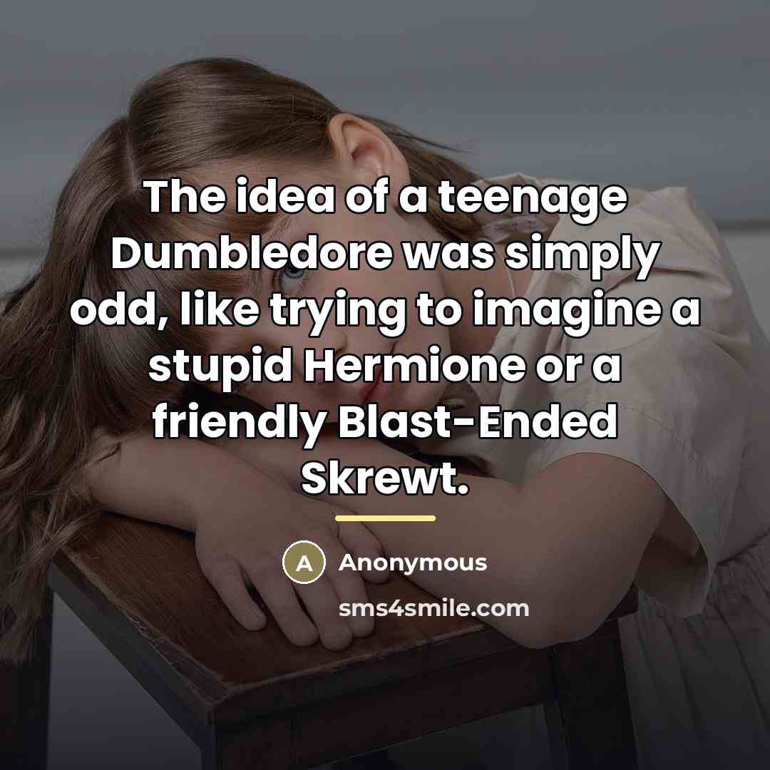 “The idea of a teenage Dumbledore was simply odd, like…” quote by Anonymous