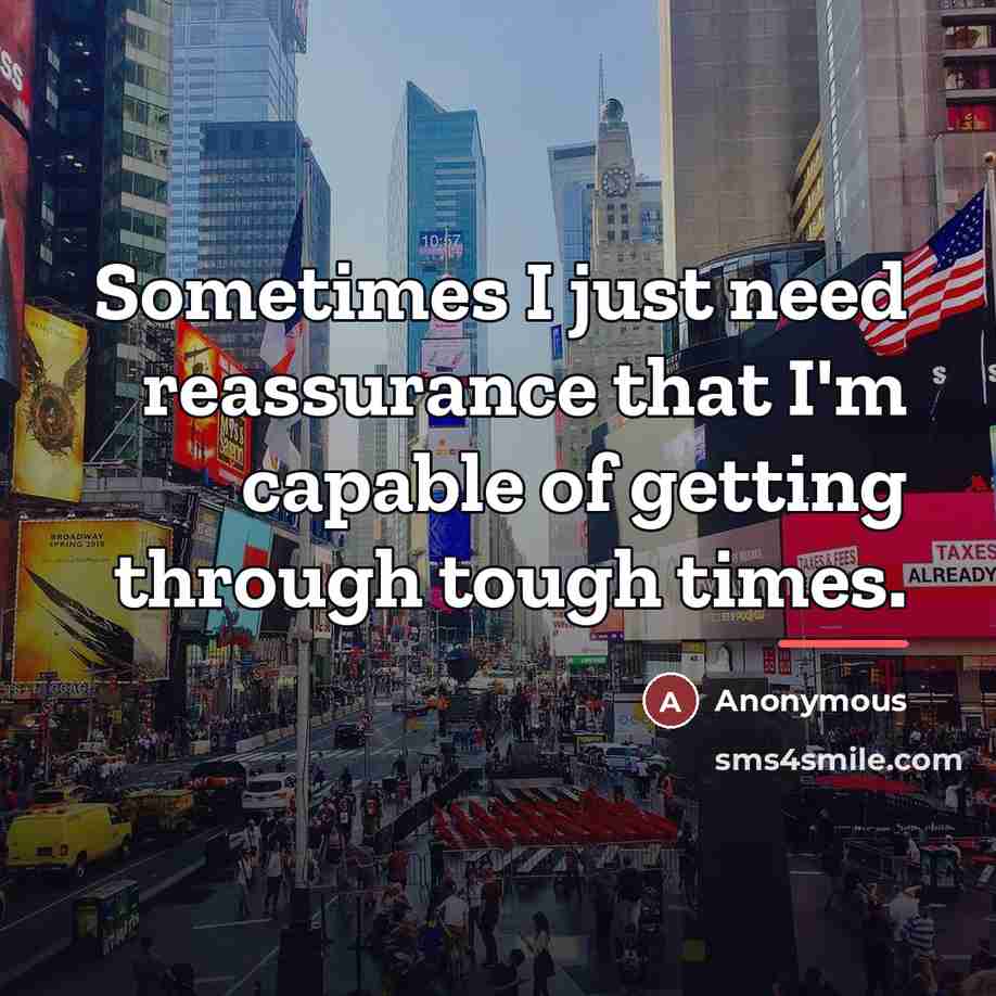 “Sometimes I just need reassurance that I'm capable of getting…” quote by Anonymous