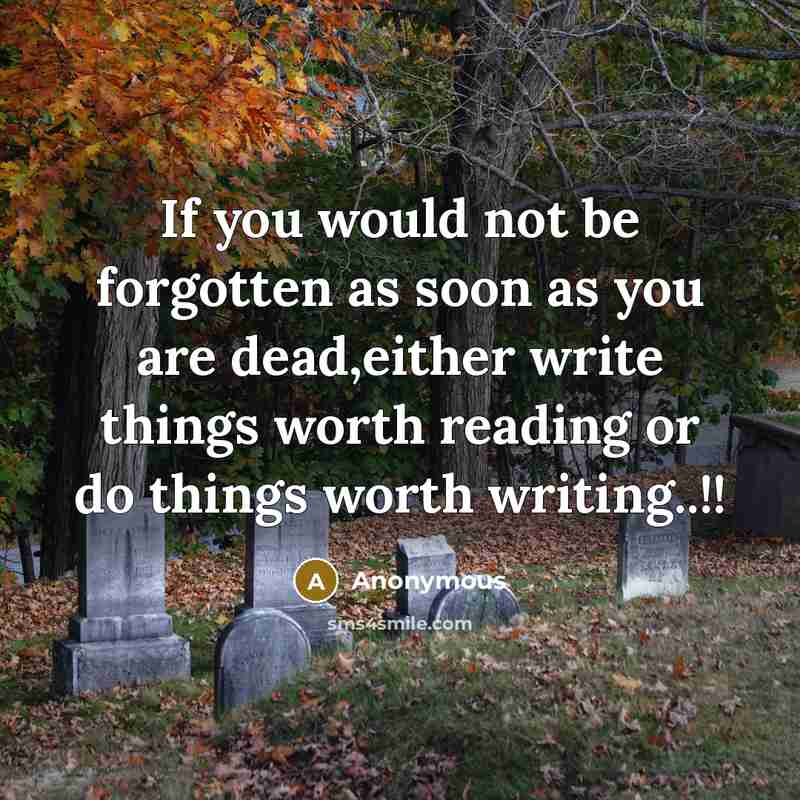 “If you would not be forgotten as soon as you…” quote by Anonymous