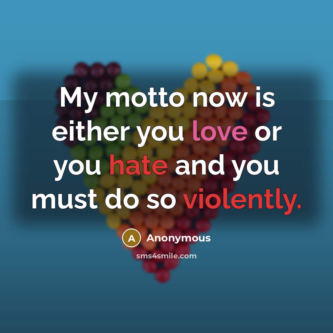 “My motto now is either you love or you hate and you must do so violently.” quote by Anonymous