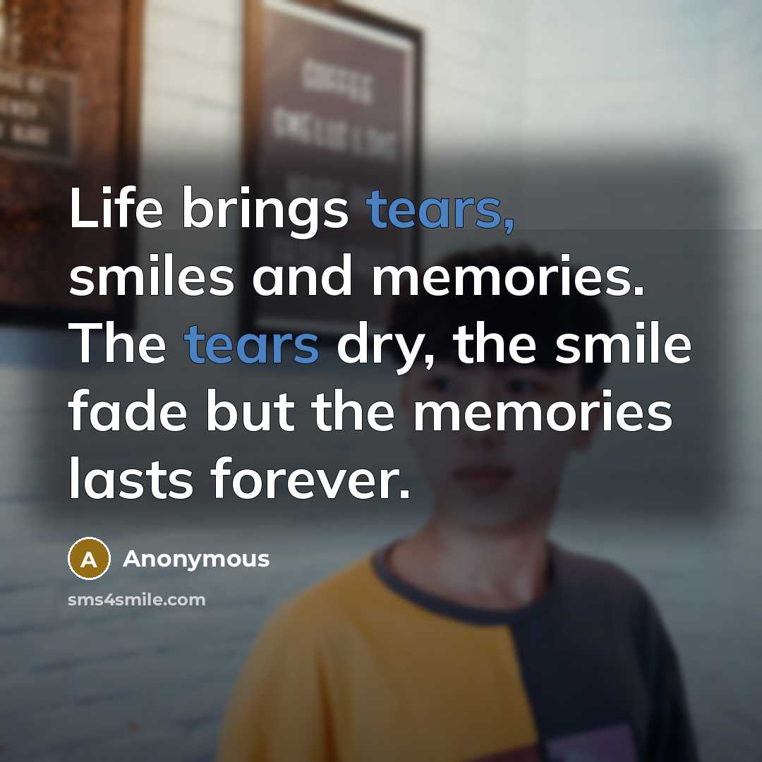 “Life brings tears, smiles and memories. The tears dry, the…” quote by Anonymous