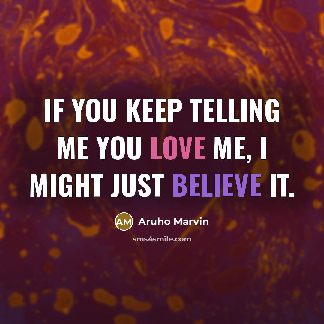 “If you keep telling me you love me, I might…” quote by Aruho Marvin