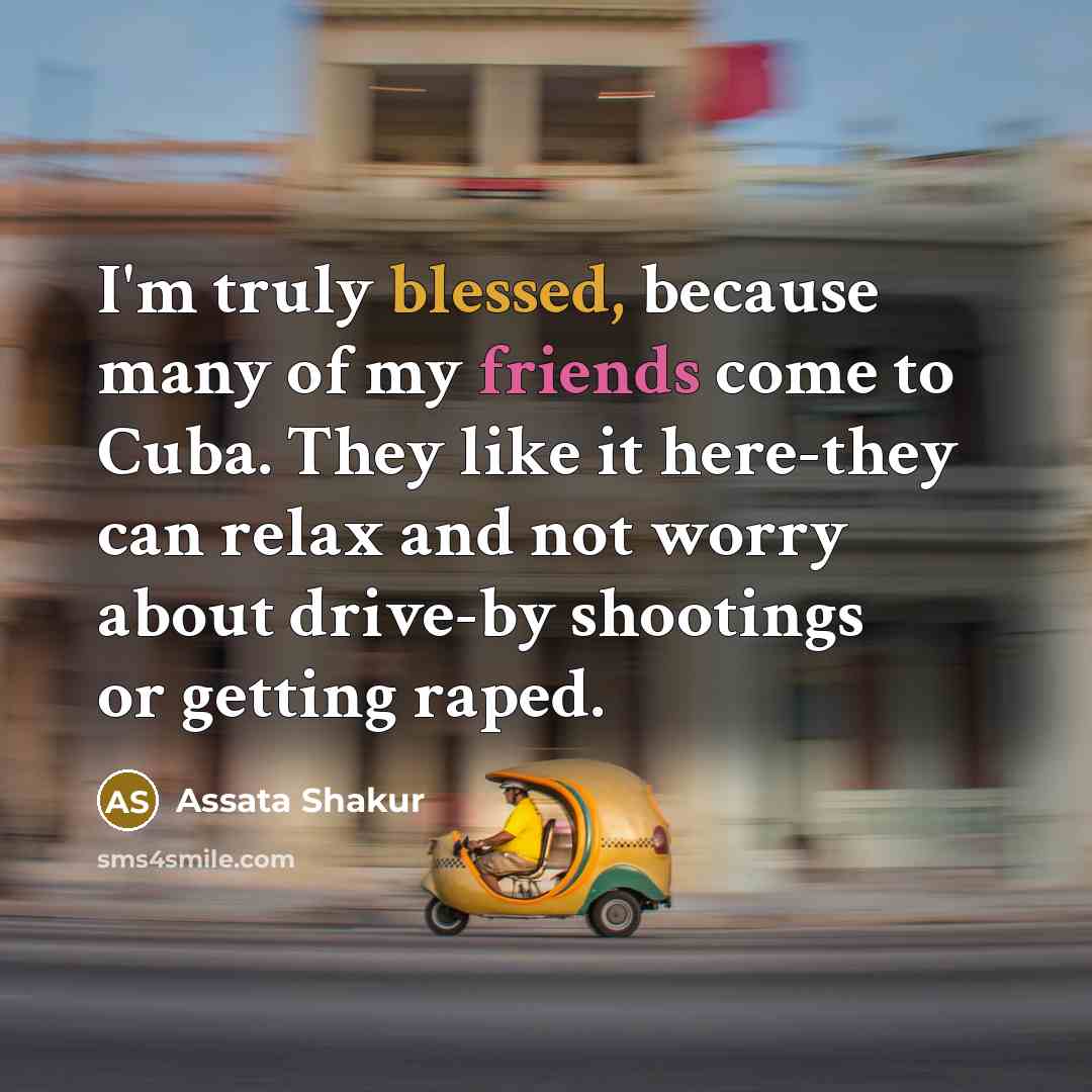 “I'm truly blessed, because many of my friends come to…” quote by Assata Shakur