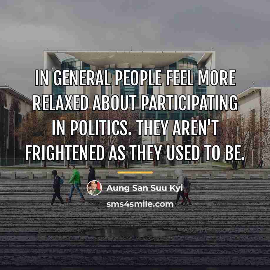 “In general people feel more relaxed about participating in politics.…” quote by Aung San Suu Kyi