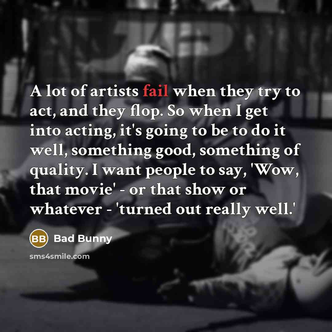 “A lot of artists fail when they try to act,…” quote by Bad Bunny