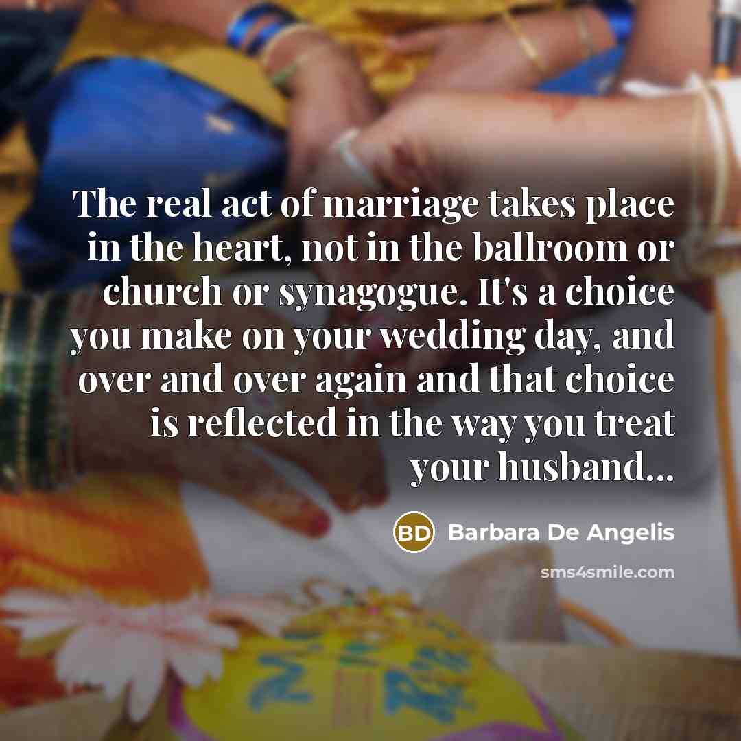 “The real act of marriage takes place in the heart,…” quote by Barbara De Angelis