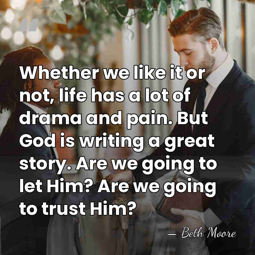 Whether we like it or not, life has a lot of drama&hellip; - Beth Moore