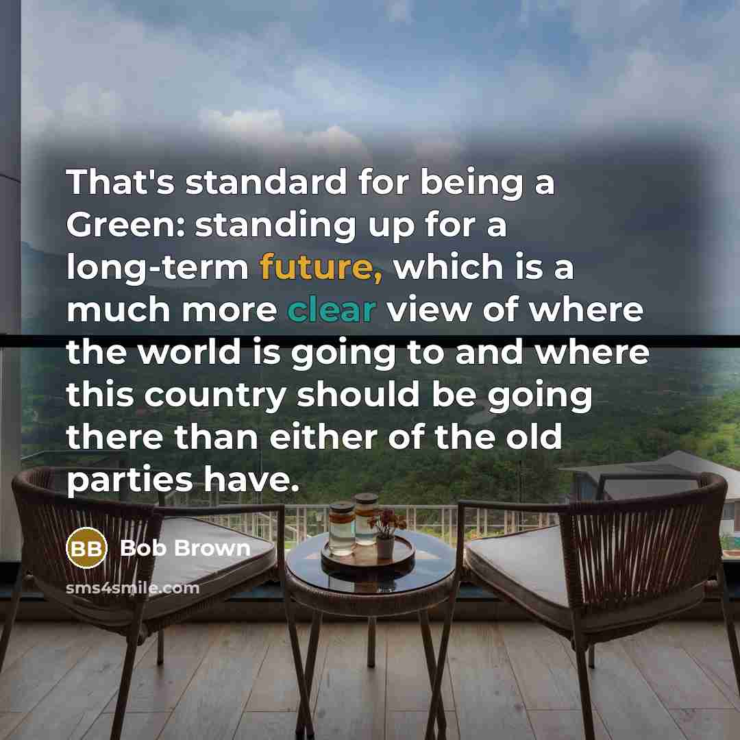 “That's standard for being a Green: standing up for a…” quote by Bob Brown