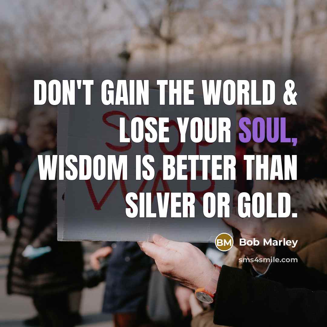 “Don't Gain The World & Lose Your Soul, Wisdom Is…” quote by Bob Marley