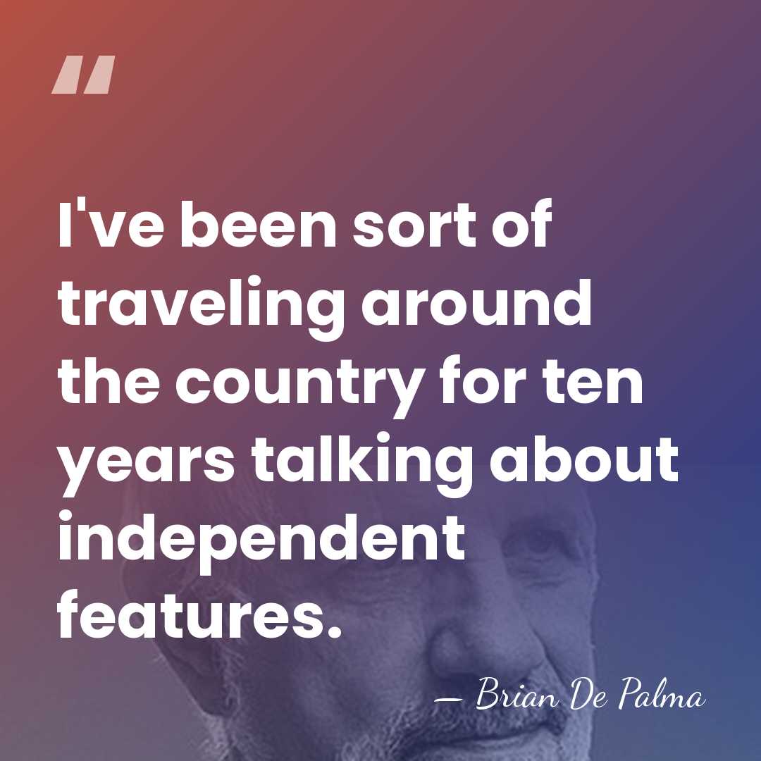 I've been sort of traveling around the country for ten years talking&hellip; - Brian De Palma