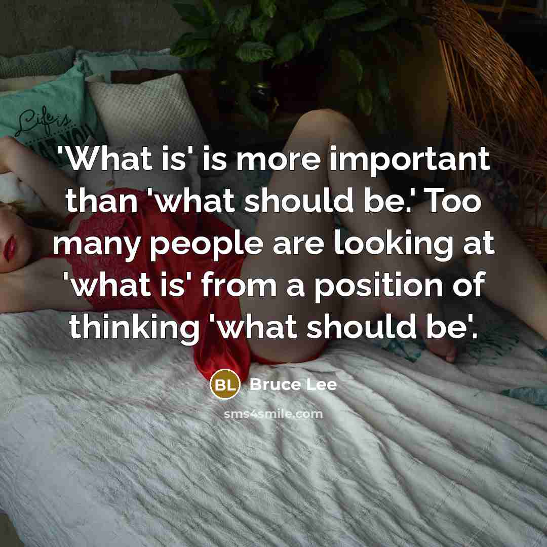 “'What is' is more important than 'what should be.' Too…” quote by Bruce Lee
