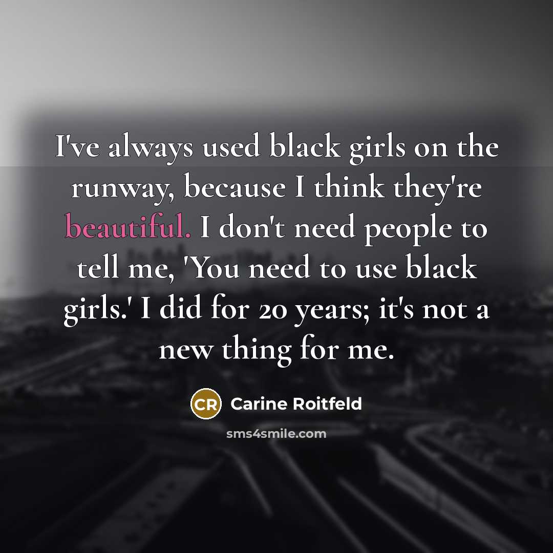 “I've always used black girls on the runway, because I…” quote by Carine Roitfeld