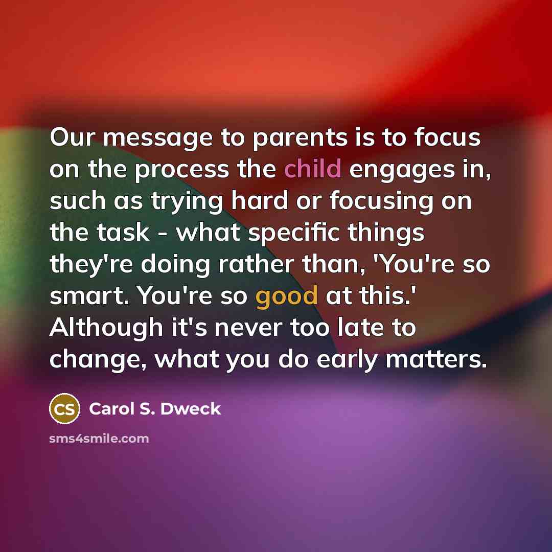 “Our message to parents is to focus on the process…” quote by Carol S. Dweck