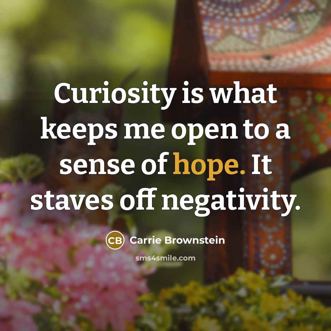 “Curiosity is what keeps me open to a sense of…” quote by Carrie Brownstein