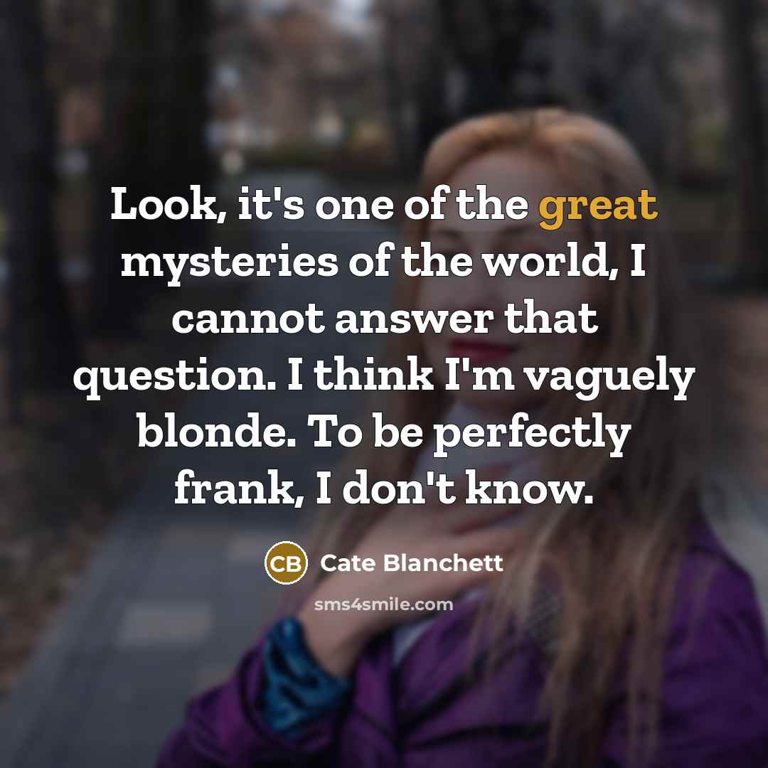 “Look, it's one of the great mysteries of the world,…” quote by Cate Blanchett