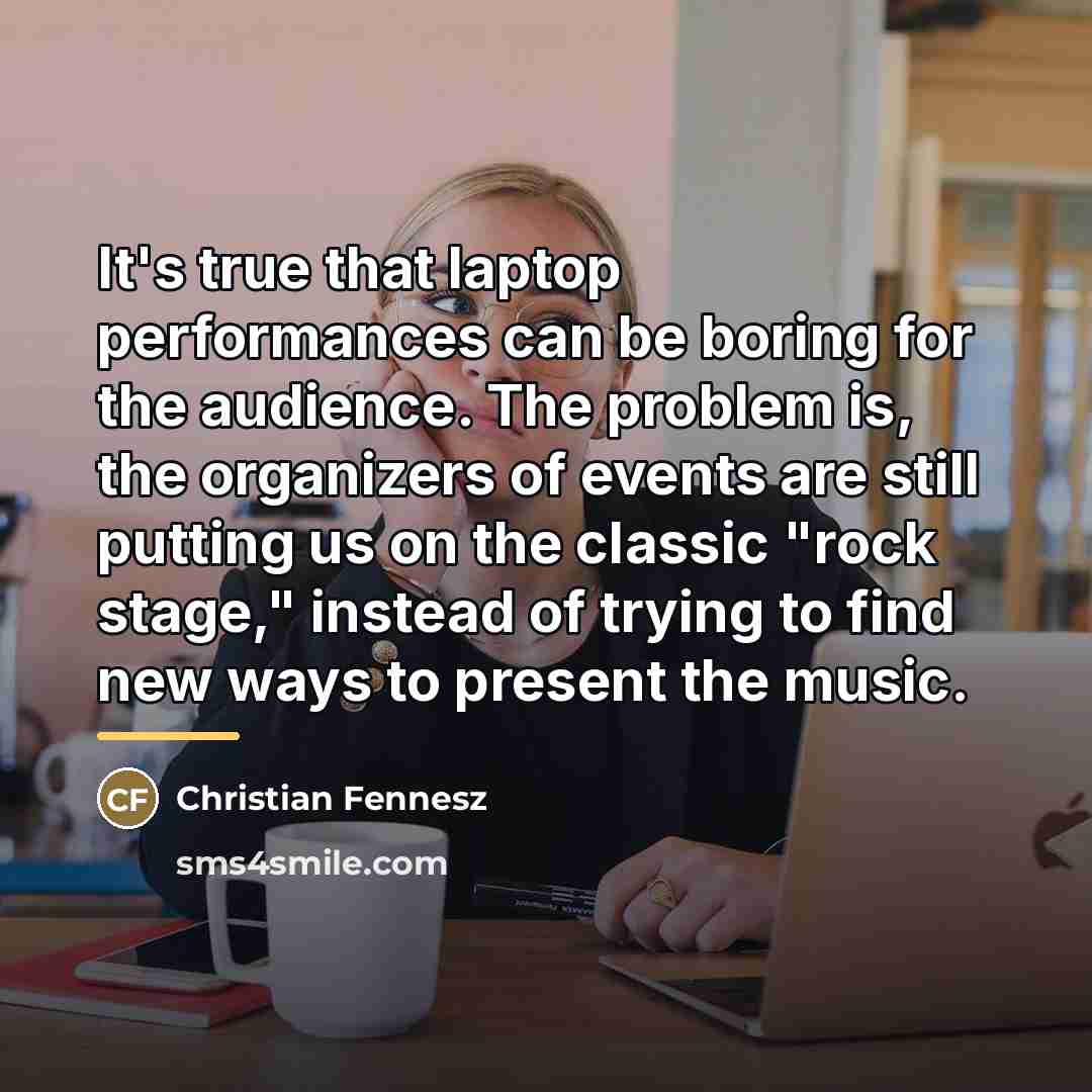 “It's true that laptop performances can be boring for the…” quote by Christian Fennesz