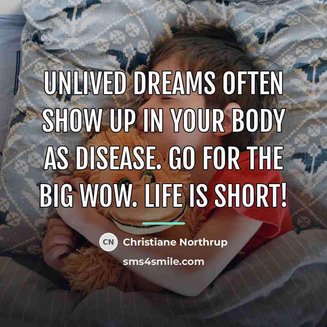 “Unlived dreams often show up in your body as disease.…” quote by Christiane Northrup