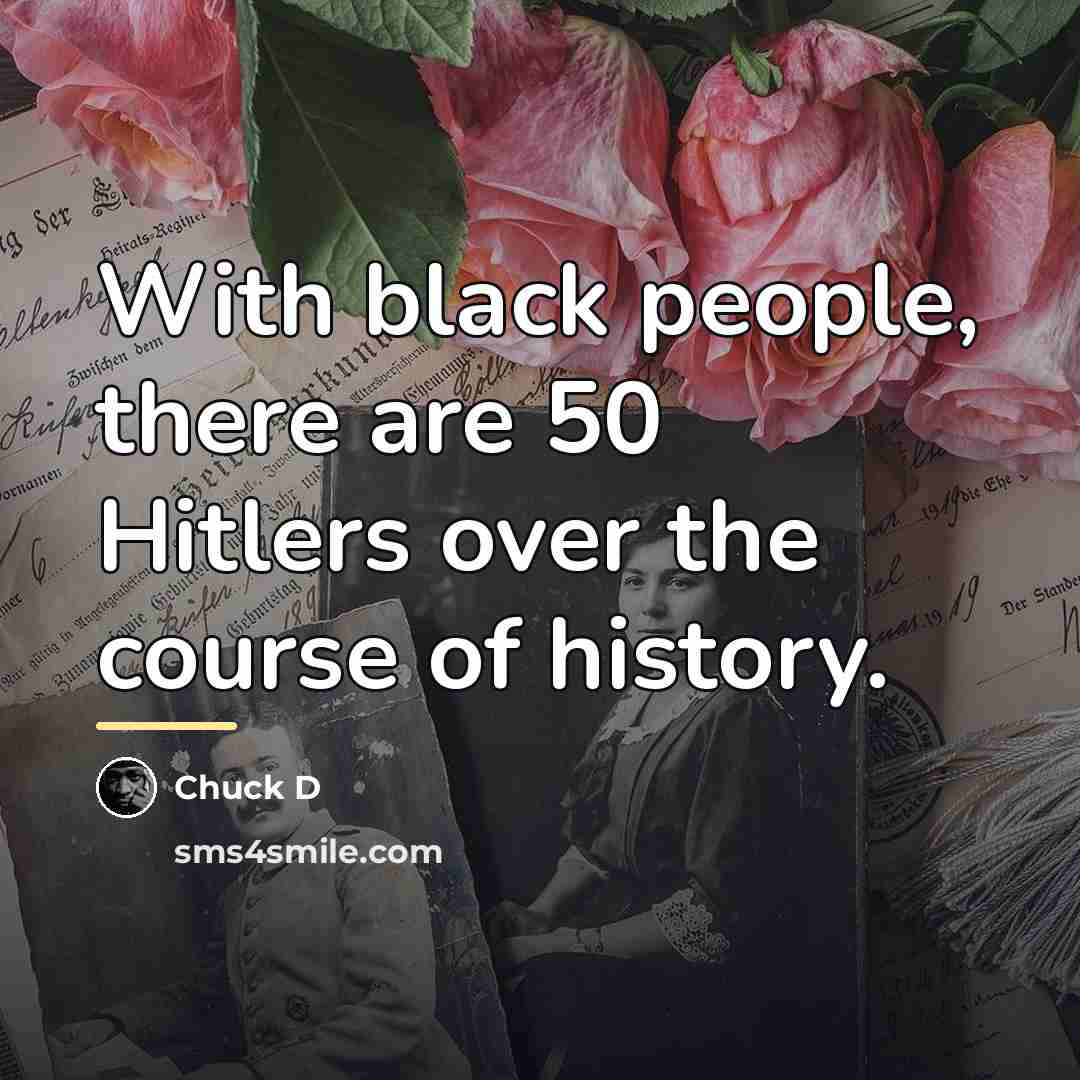 “With black people, there are 50 Hitlers over the course…” quote by Chuck D
