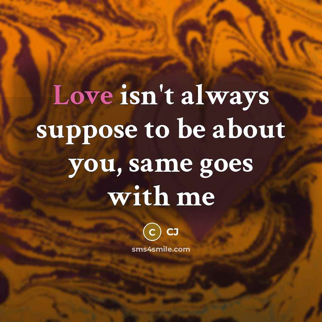 “Love isn't always suppose to be about you, same goes…” quote by CJ