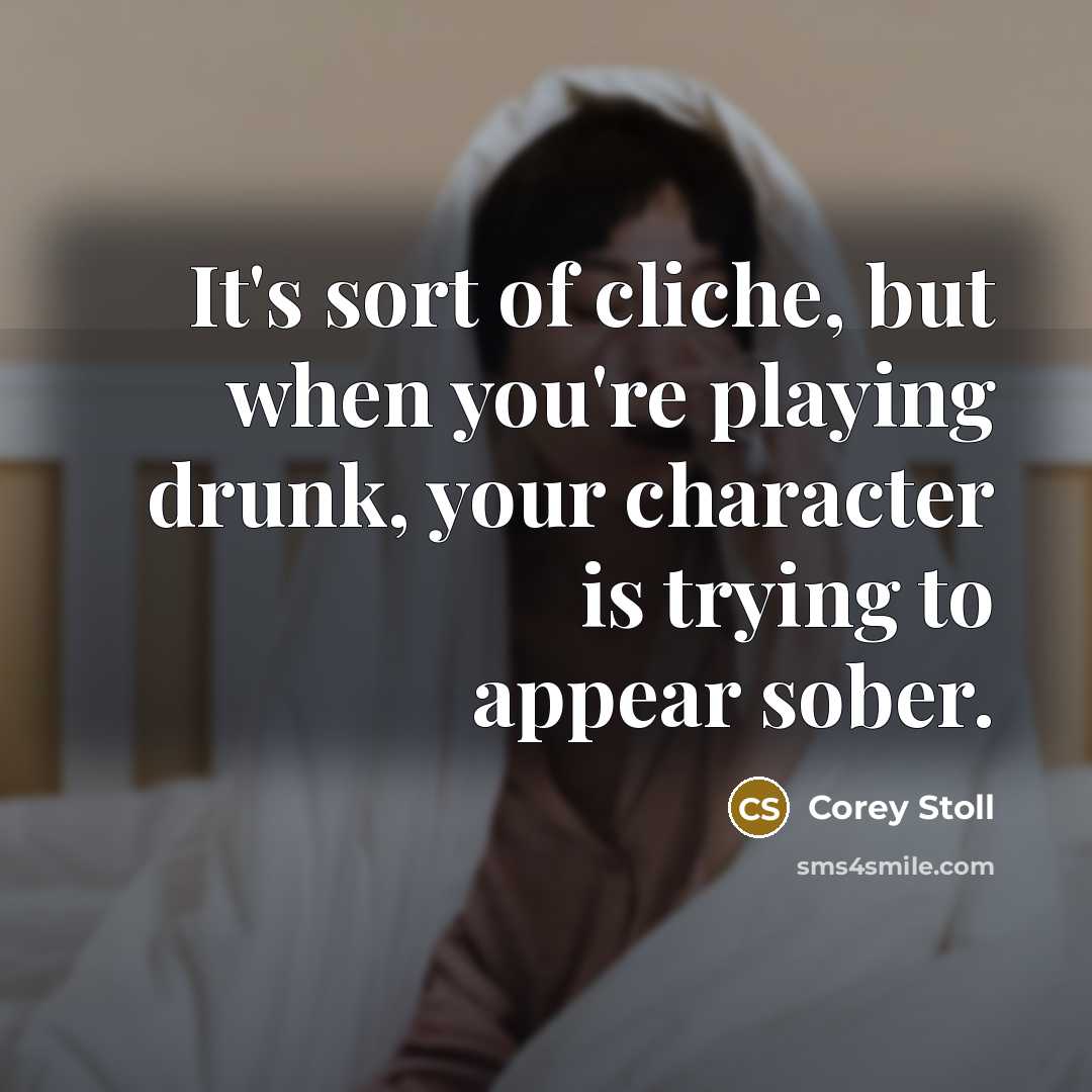 “It's sort of cliche, but when you're playing drunk, your…” quote by Corey Stoll