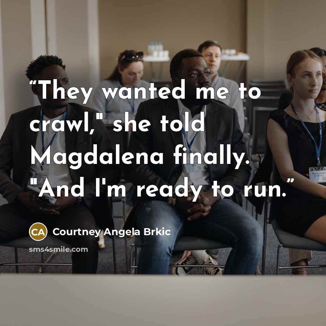 “They wanted me to crawl," she told Magdalena finally. "And I'm ready to run.” quote by Courtney Angela Brkic