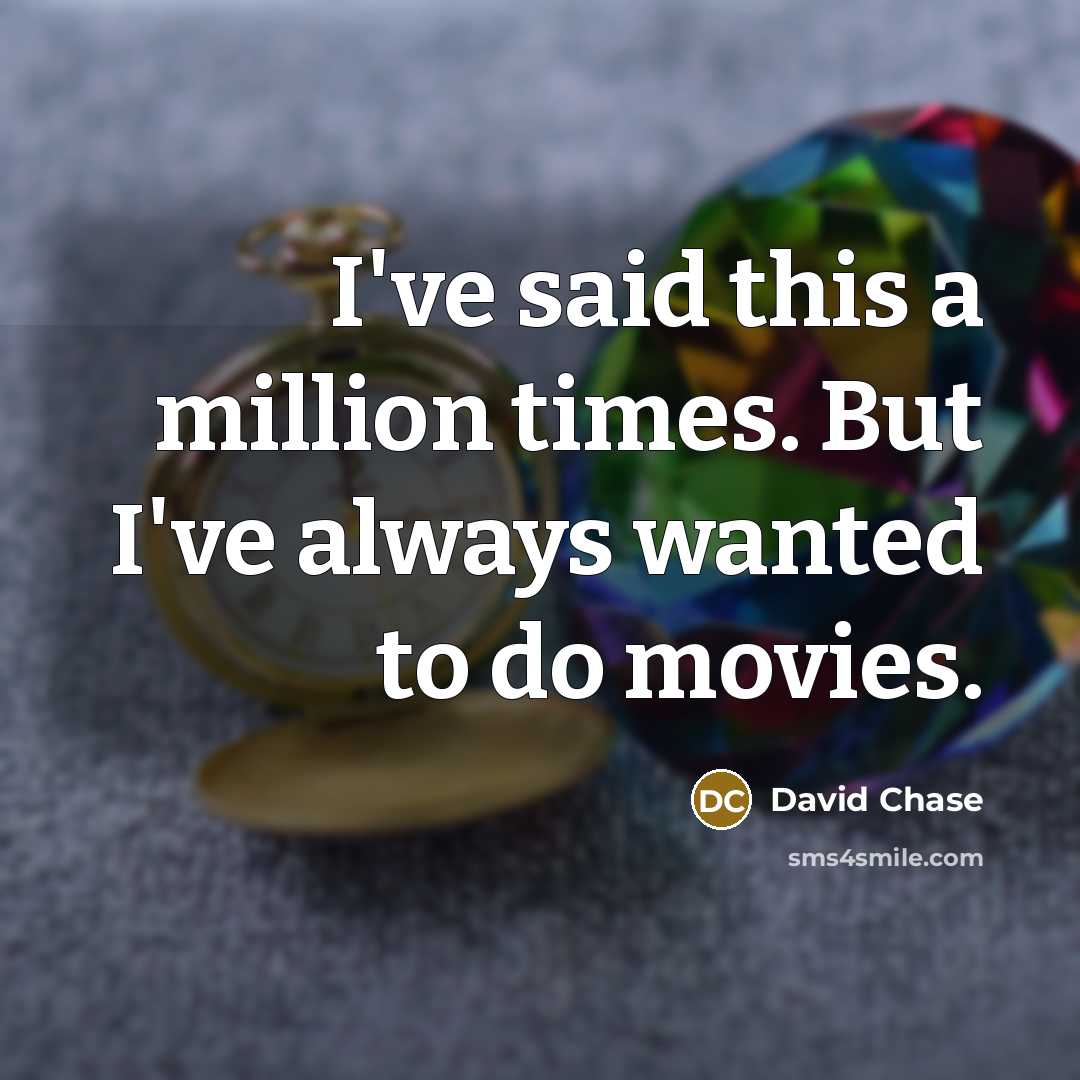 “I've said this a million times. But I've always wanted…” quote by David Chase