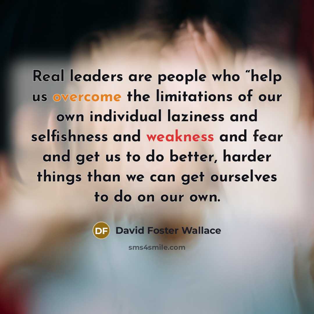 “Real leaders are people who “help us overcome the limitations…” quote by David Foster Wallace