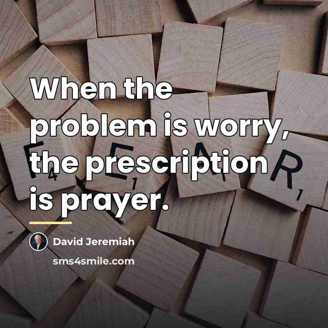 “When the problem is worry, the prescription is prayer.…” quote by David Jeremiah