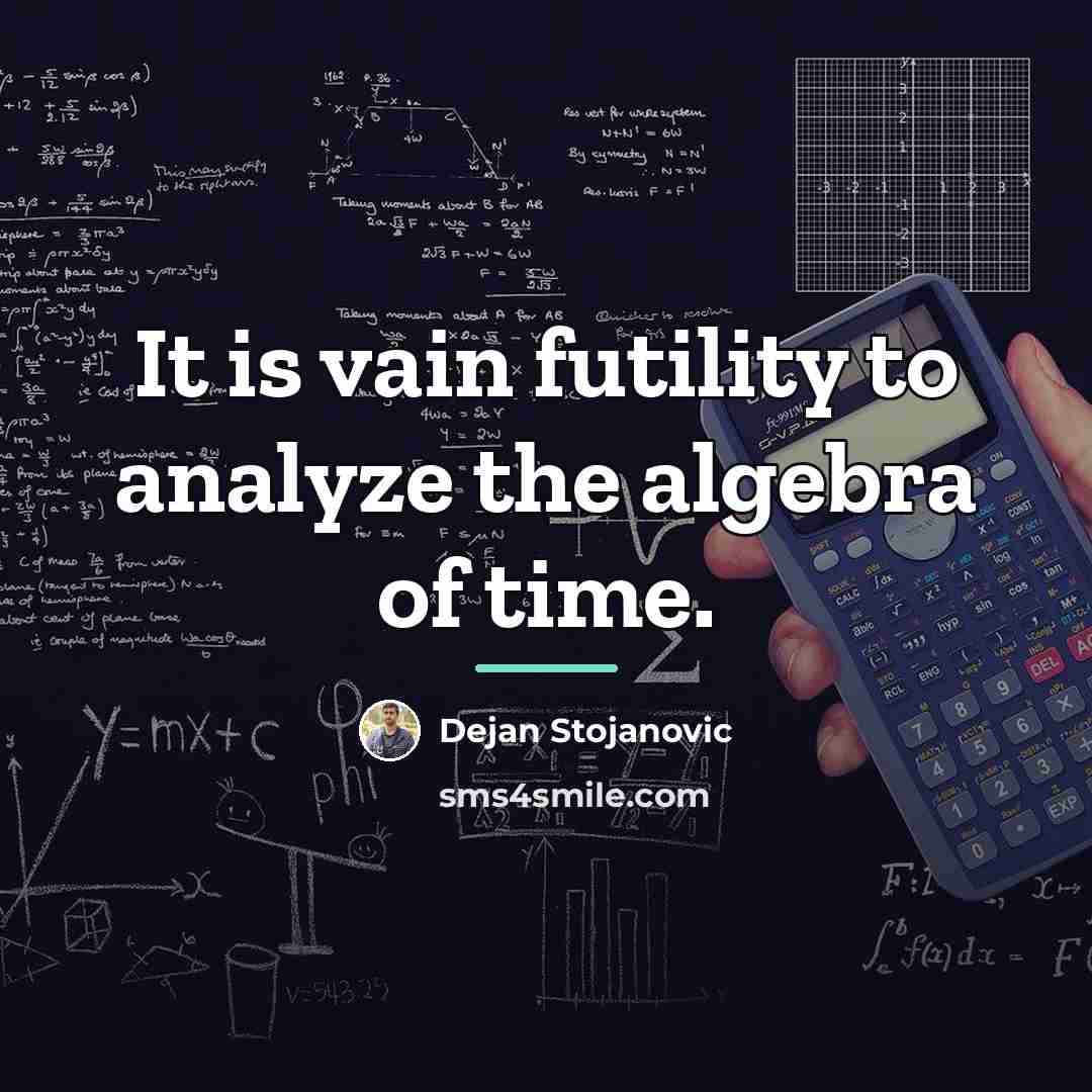 “It is vain futility to analyze the algebra of time.…” quote by Dejan Stojanovic