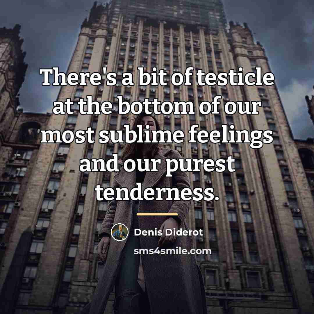 “There's a bit of testicle at the bottom of our…” quote by Denis Diderot