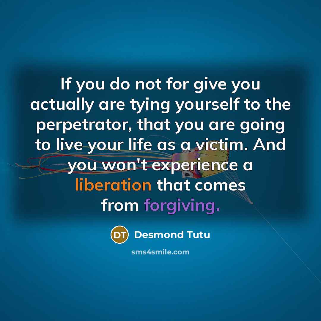“If you do not for give you actually are tying…” quote by Desmond Tutu