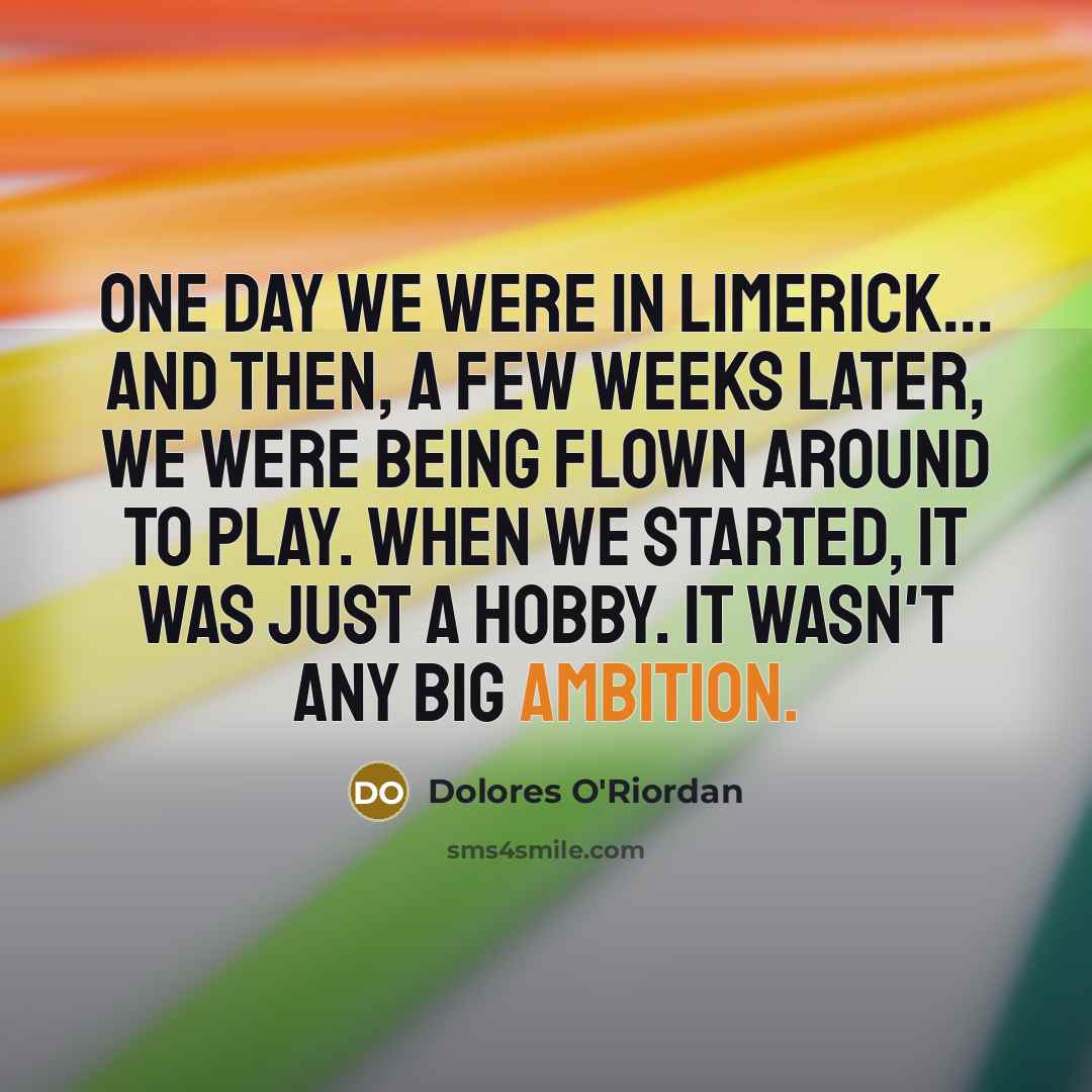 “One day we were in Limerick... and then, a few…” quote by Dolores O'Riordan