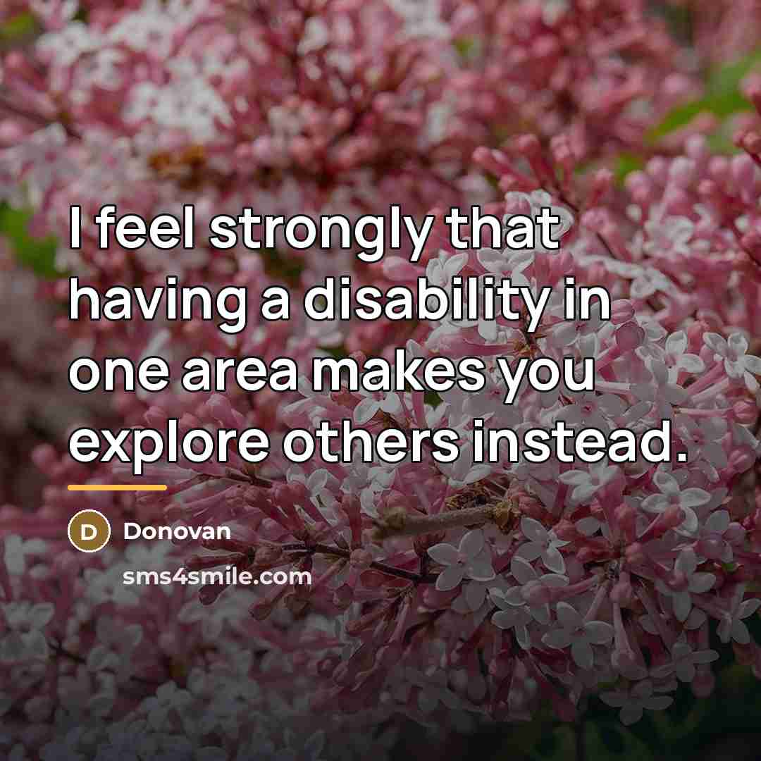 “I feel strongly that having a disability in one area…” quote by Donovan