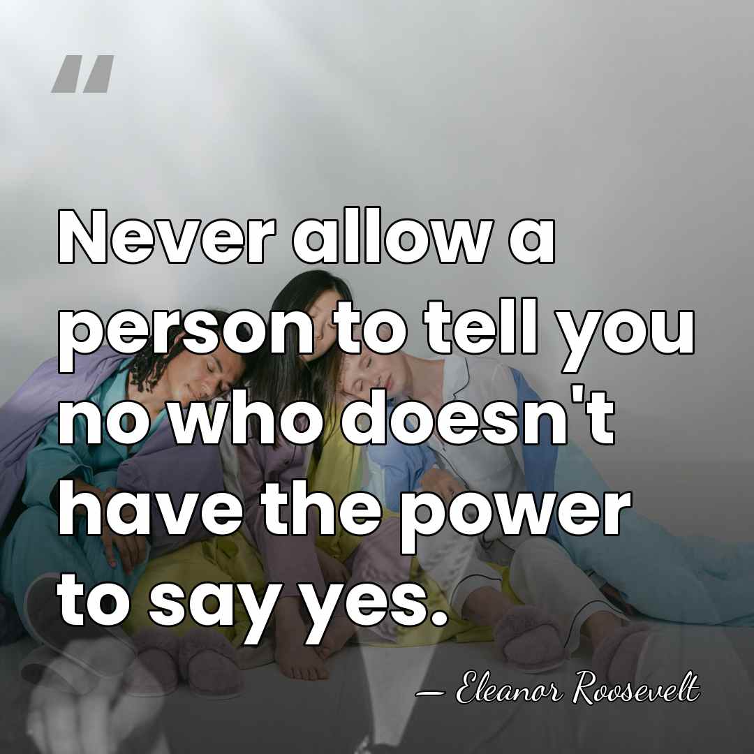 Never allow a person to tell you no who doesn't have the&hellip; - Eleanor Roosevelt
