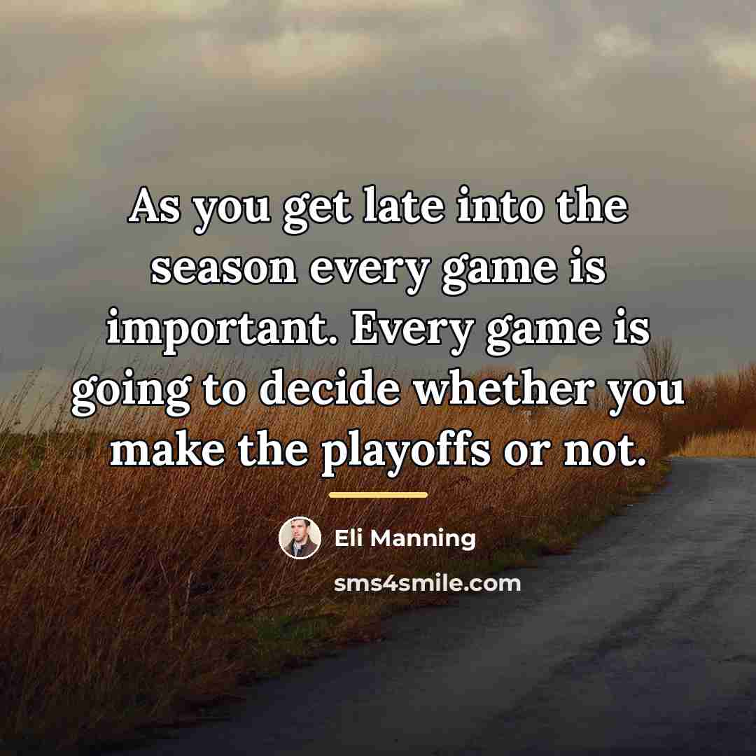“As you get late into the season every game is…” quote by Eli Manning