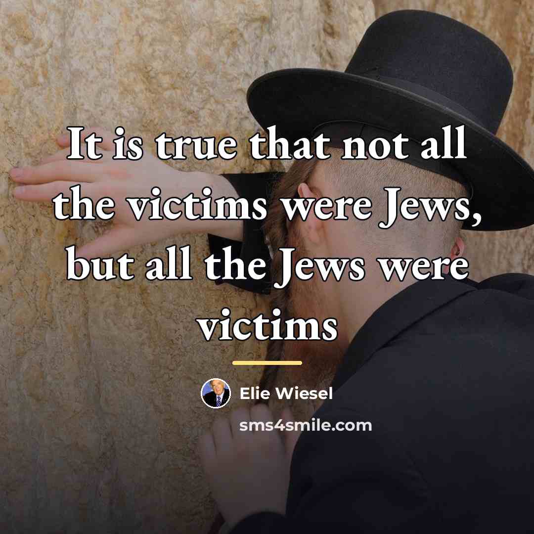 “It is true that not all the victims were Jews,…” quote by Elie Wiesel