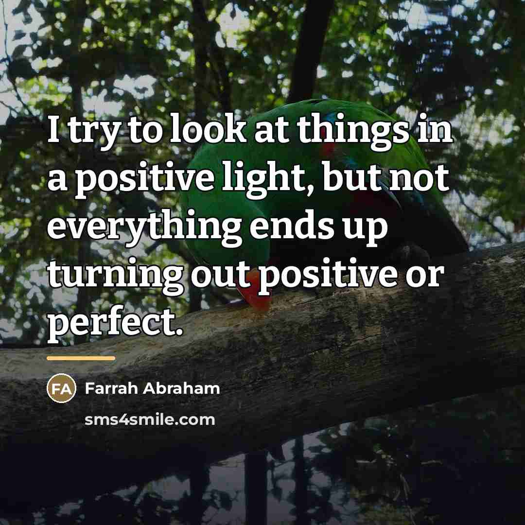 “I try to look at things in a positive light,…” quote by Farrah Abraham