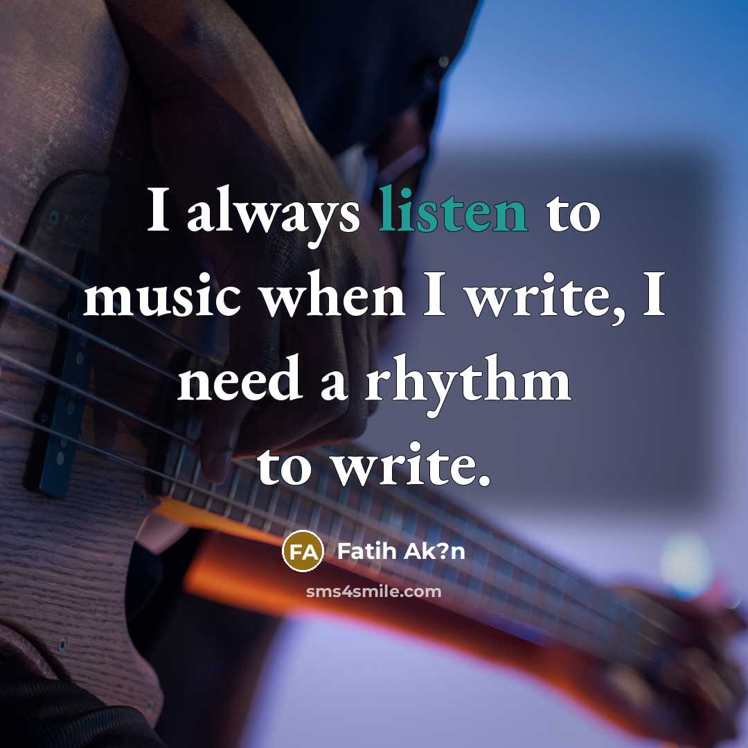 “I always listen to music when I write, I need…” quote by Fatih Ak?n