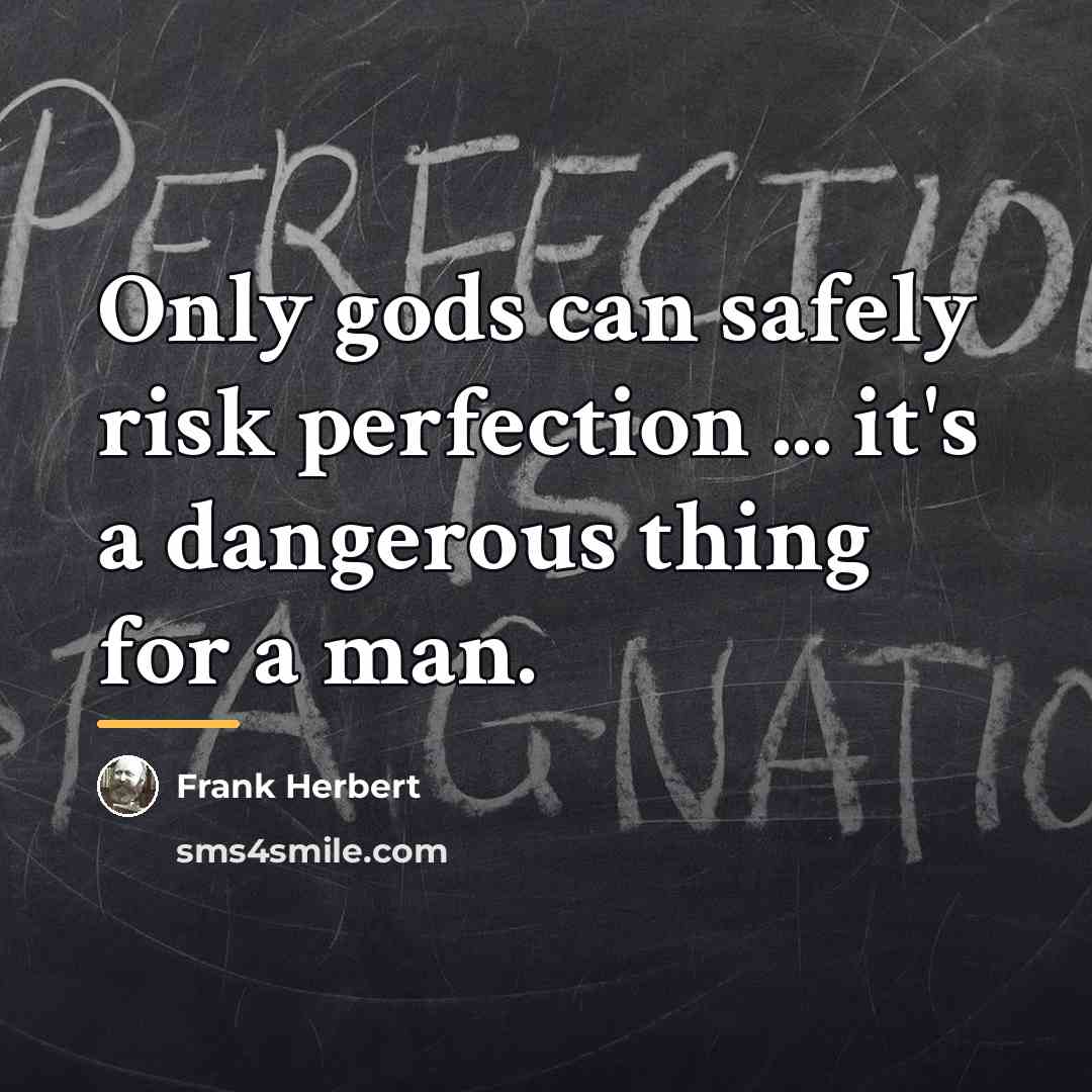 “Only gods can safely risk perfection ... it's a dangerous…” quote by Frank Herbert
