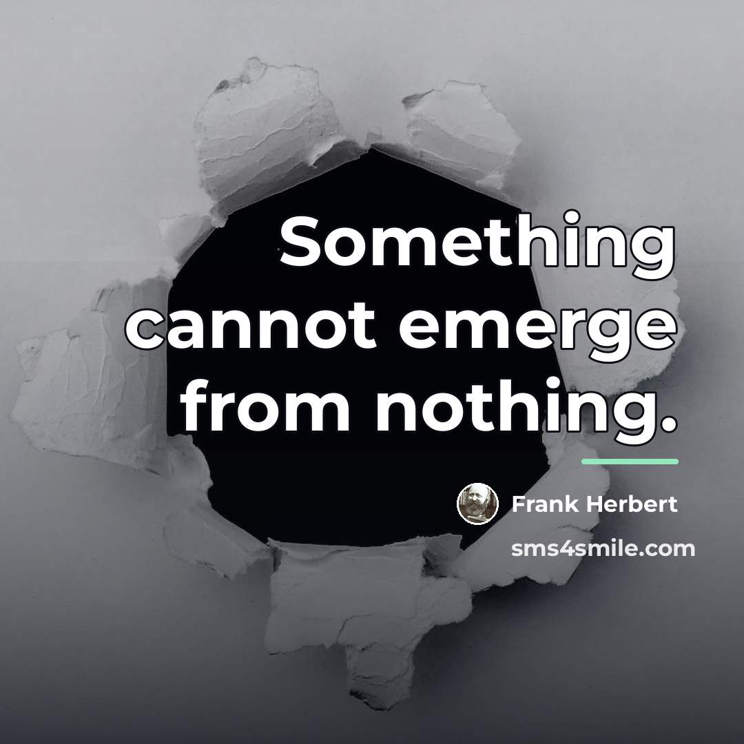 “Something cannot emerge from nothing.…” quote by Frank Herbert
