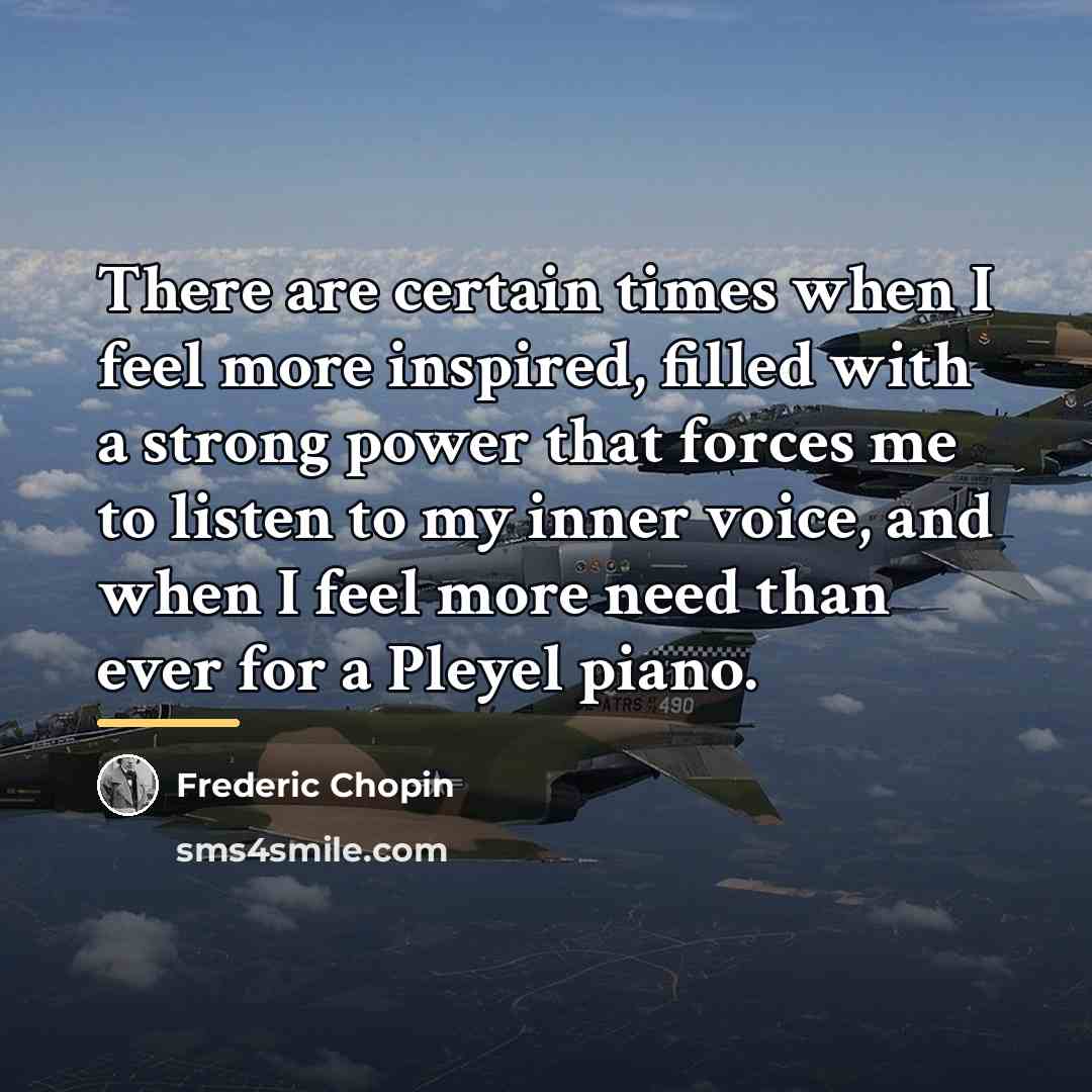 “There are certain times when I feel more inspired, filled…” quote by Frederic Chopin