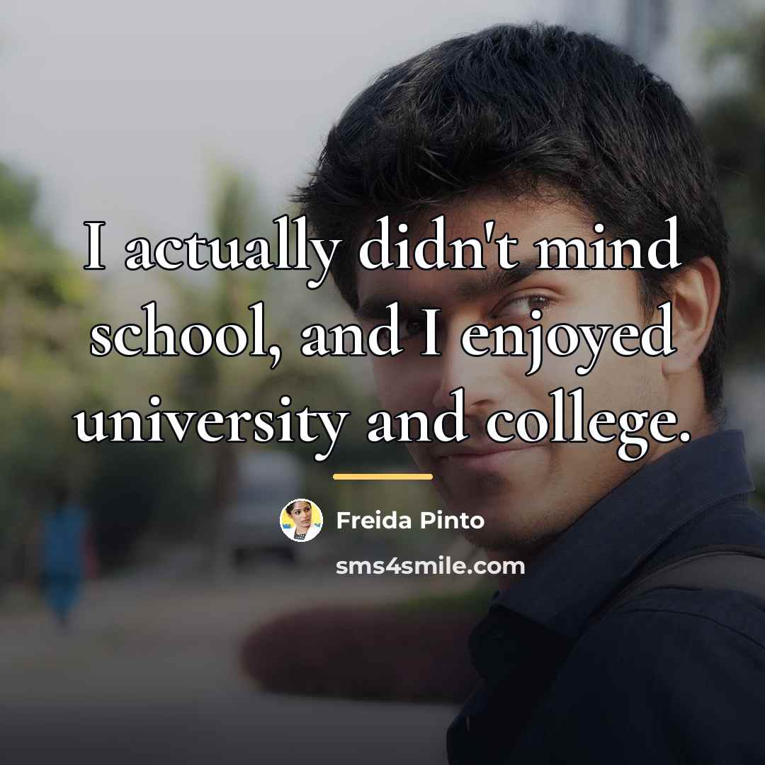 “I actually didn't mind school, and I enjoyed university and…” quote by Freida Pinto
