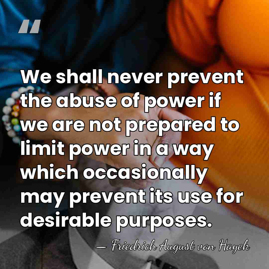 We shall never prevent the abuse of power if we are not&hellip; - Friedrich August von Hayek