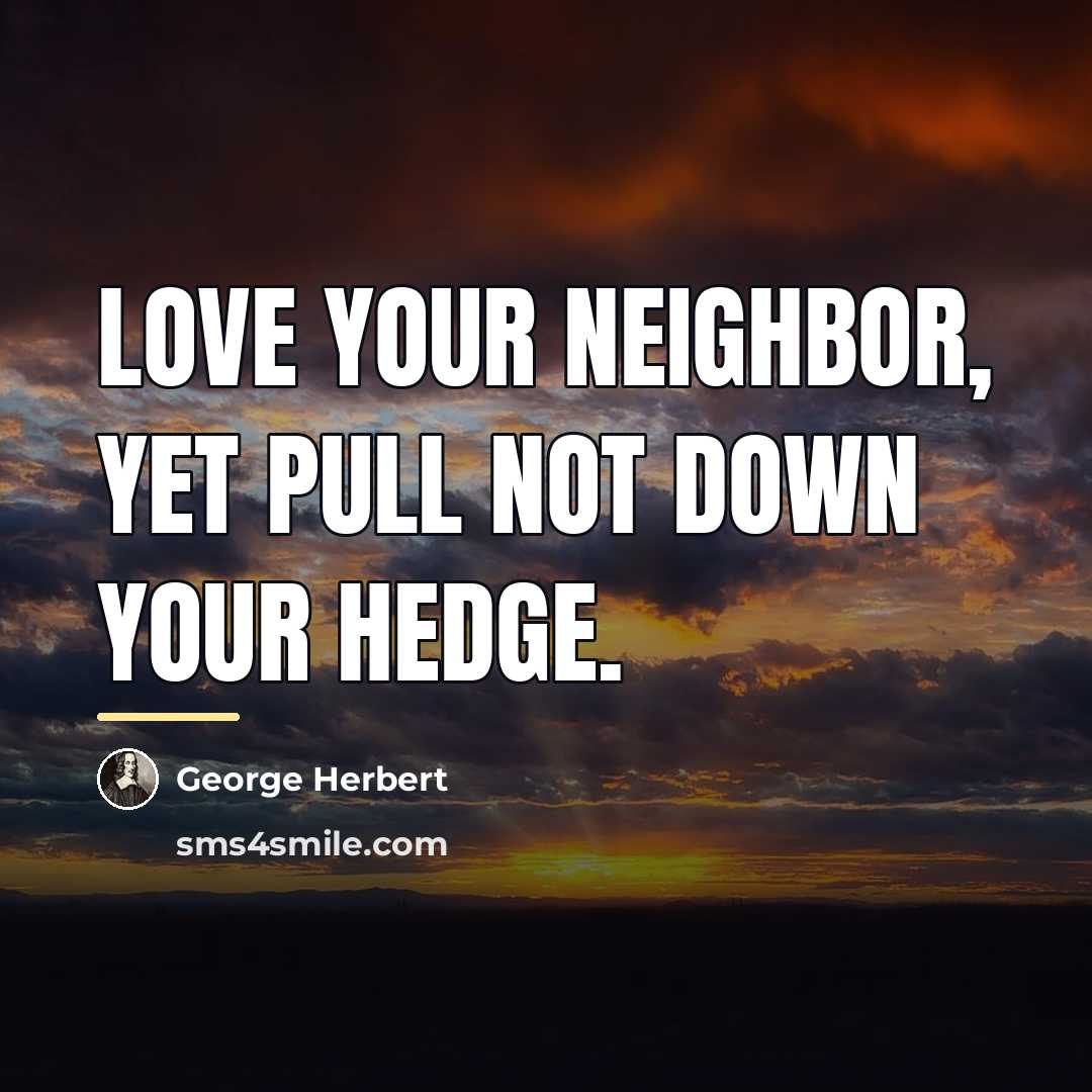 “Love your neighbor, yet pull not down your hedge.…” quote by George Herbert