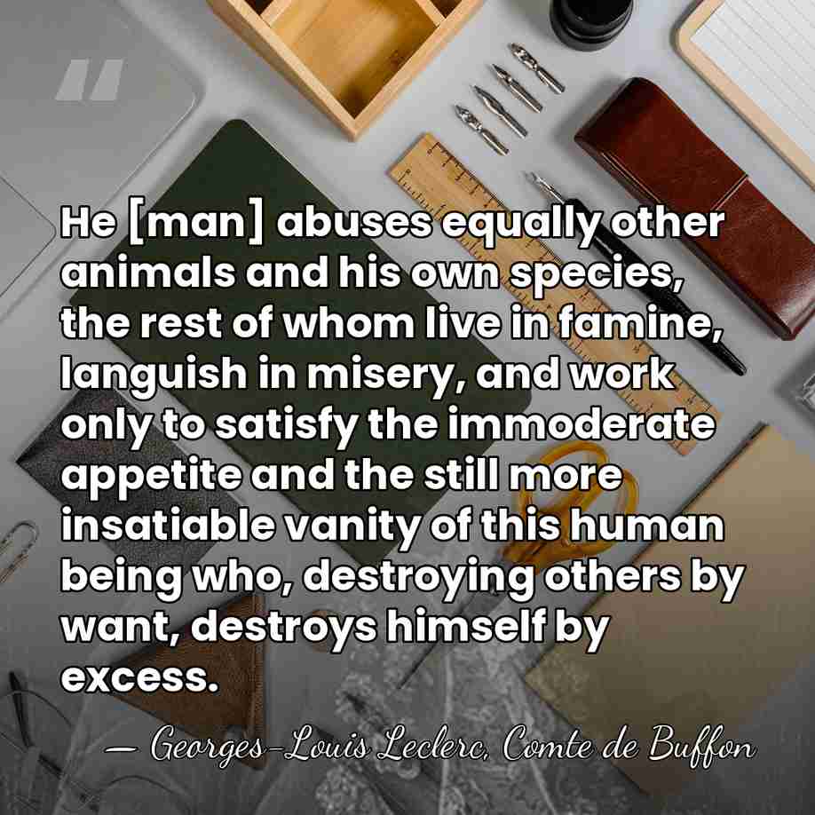 He [man] abuses equally other animals and his own species, the rest&hellip; - Georges-Louis Leclerc, Comte de Buffon