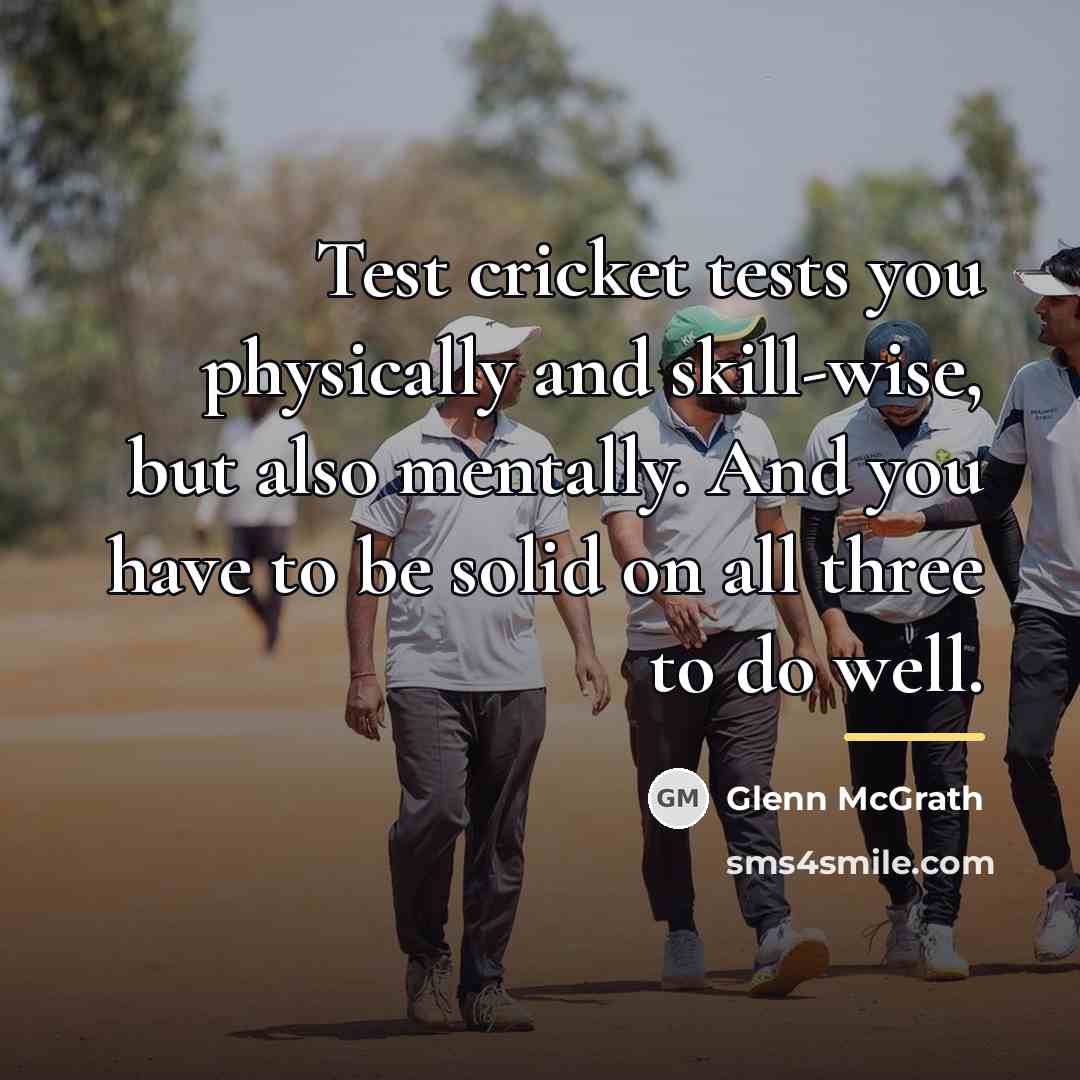 “Test cricket tests you physically and skill-wise, but also mentally.…” quote by Glenn McGrath