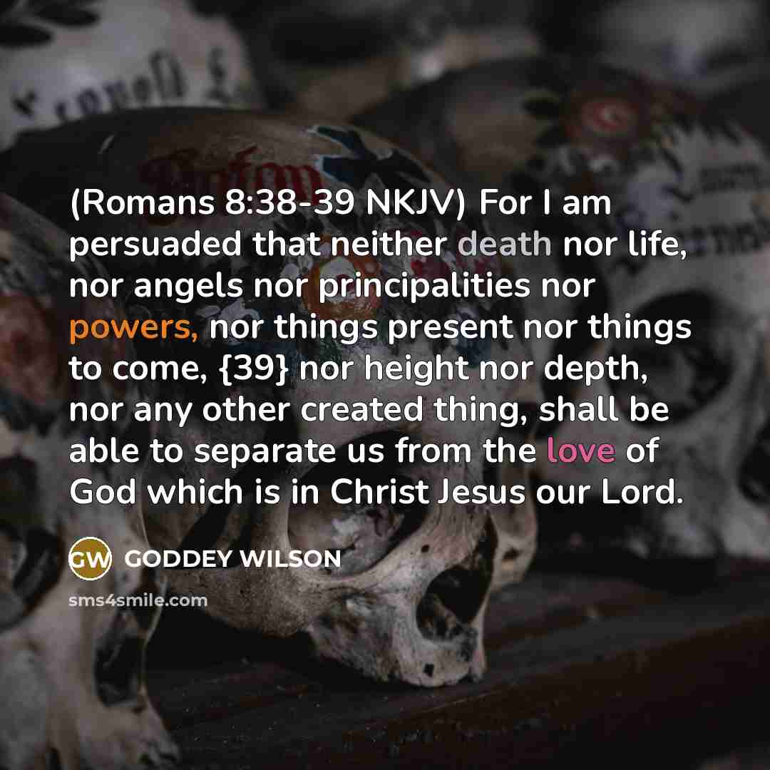“(Romans 8:38-39 NKJV) For I am persuaded that neither death…” quote by GODDEY WILSON