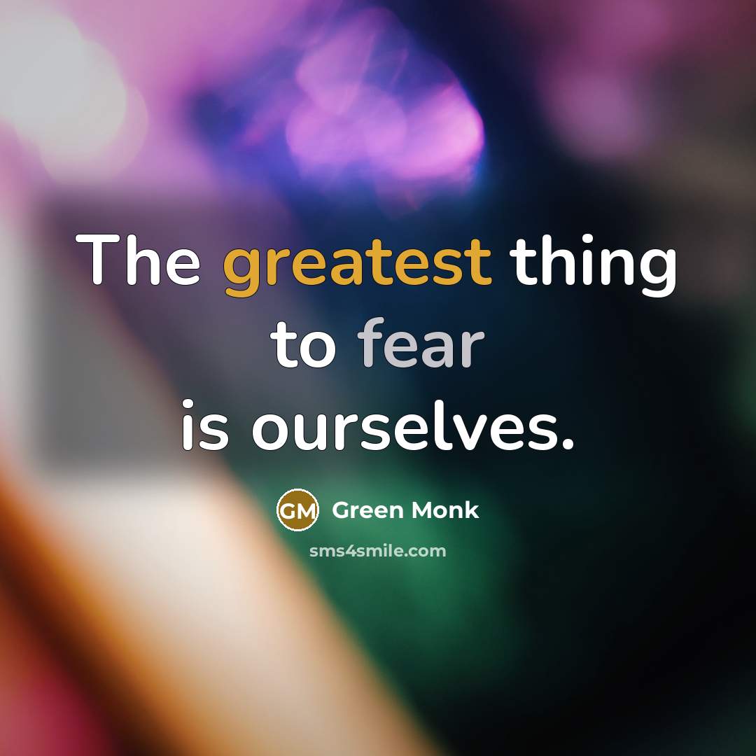 “The greatest thing to fear is ourselves.…” quote by Green Monk